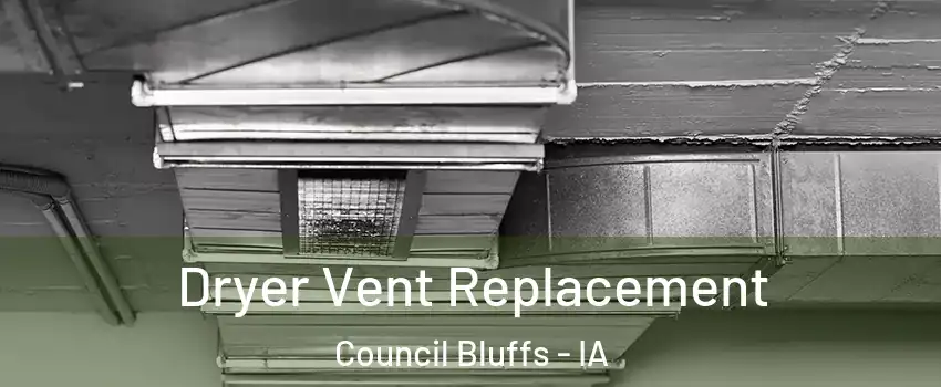  Dryer Vent Replacement Council Bluffs - IA