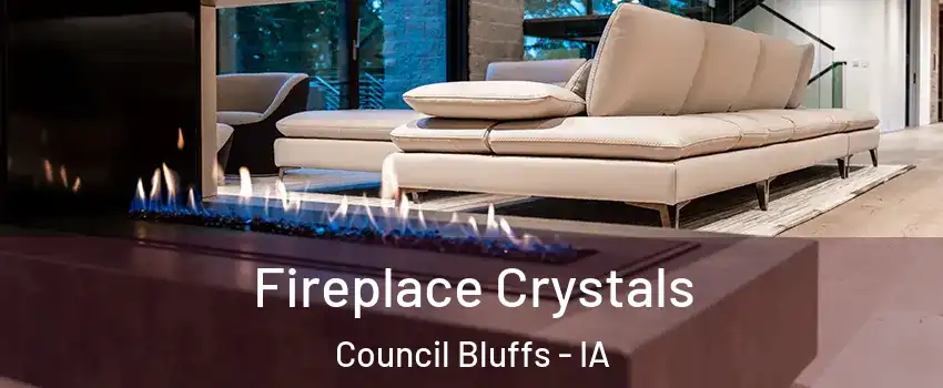  Fireplace Crystals Council Bluffs - IA