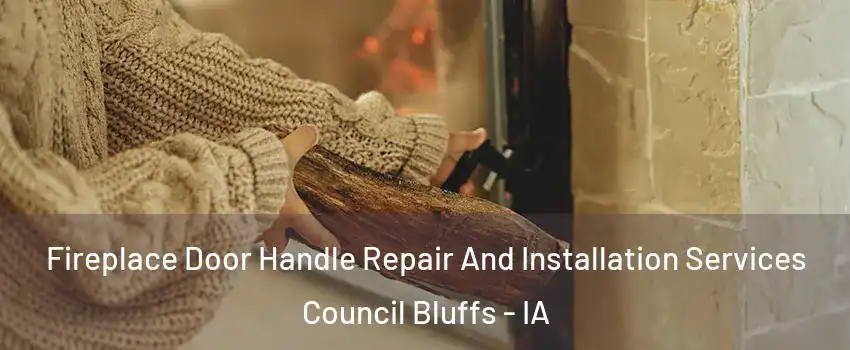  Fireplace Door Handle Repair And Installation Services Council Bluffs - IA