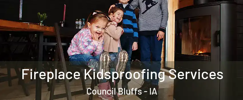  Fireplace Kidsproofing Services Council Bluffs - IA