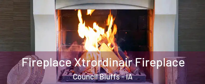  Fireplace Xtrordinair Fireplace Council Bluffs - IA