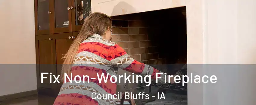  Fix Non-Working Fireplace Council Bluffs - IA