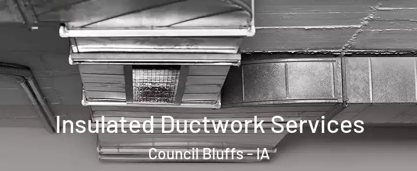  Insulated Ductwork Services Council Bluffs - IA