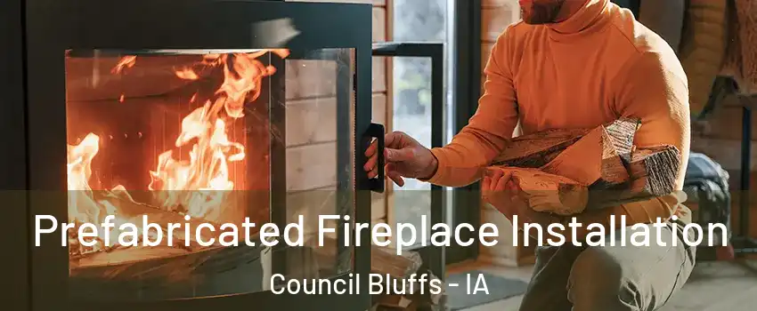  Prefabricated Fireplace Installation Council Bluffs - IA