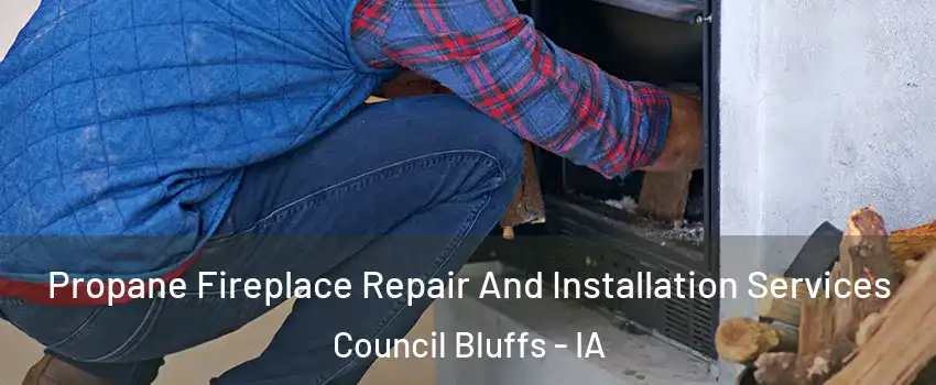  Propane Fireplace Repair And Installation Services Council Bluffs - IA