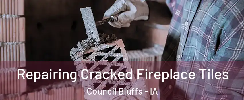  Repairing Cracked Fireplace Tiles Council Bluffs - IA