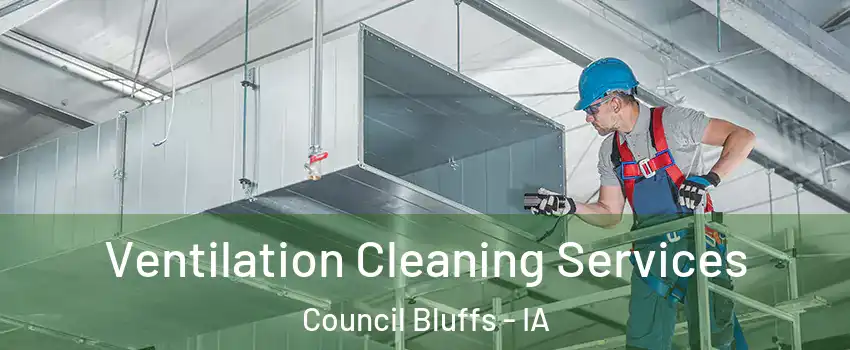  Ventilation Cleaning Services Council Bluffs - IA