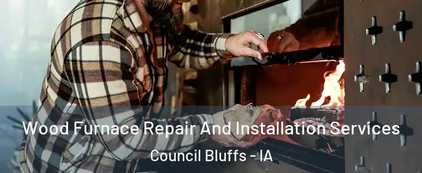  Wood Furnace Repair And Installation Services Council Bluffs - IA